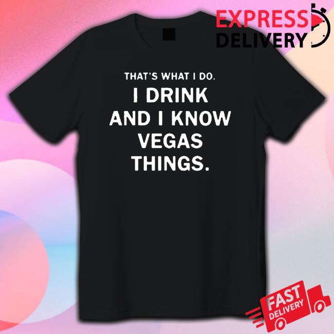 That’S What I Do I Drink And I Know Vegas Things Crewneck Sweatshirt That’S What I Do I Drink And I Know Vegas Things shirt