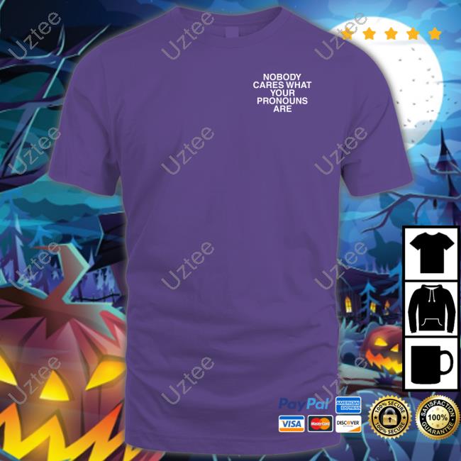 Nobody Cares What Your Pronouns Are Tee Shirt Assholes Live Forever