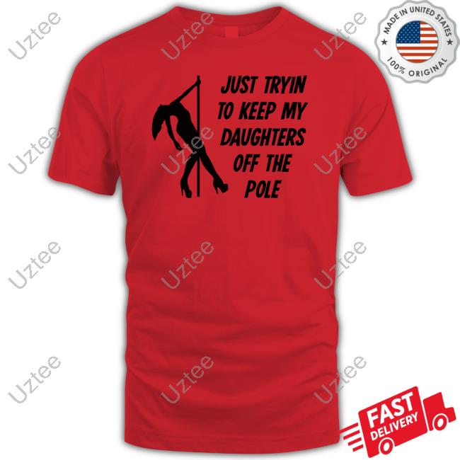P Roy Just Tryin To Keep My Daughters Off The Pole Shirt
