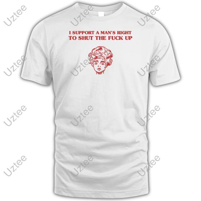 Sunfloweralley I Support A Man's Right To Shut The Fuck Up T-Shirt