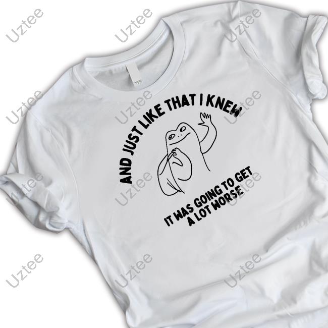 Boneyislanditems Shop And Just Like That I Knew It Was Going To Get Alot Worse Hoodie