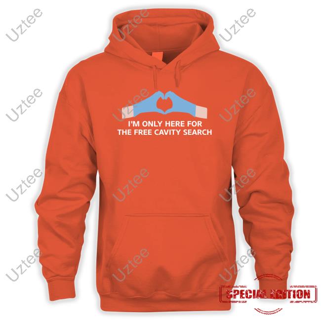 I'm Only Here For The Free Cavity Search Sweatshirt