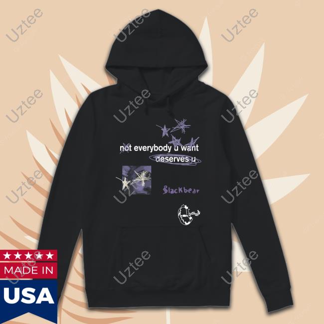 Not Everybody U Want Deserves U Tee Shirt Not Everybody U Want Deserves U Long Sleeve Tee Shirt Blackbear Merch