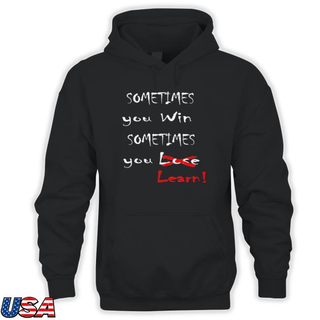 Sometimes You Win Sometimes You Learn shirt Sometimes You Win Sometimes You Learn Shirts