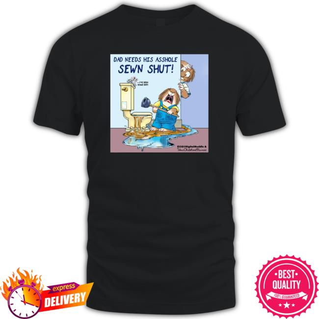 Awesome Dad Needs His Asshole Sewn Shut Classic Shirt