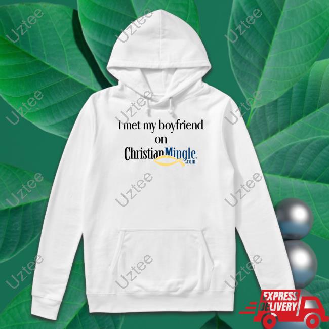 I Met My Boyfriend On Christianmingle.Com Shirt, T Shirt, Hoodie, Sweater, Long Sleeve T-Shirt And Tank Top