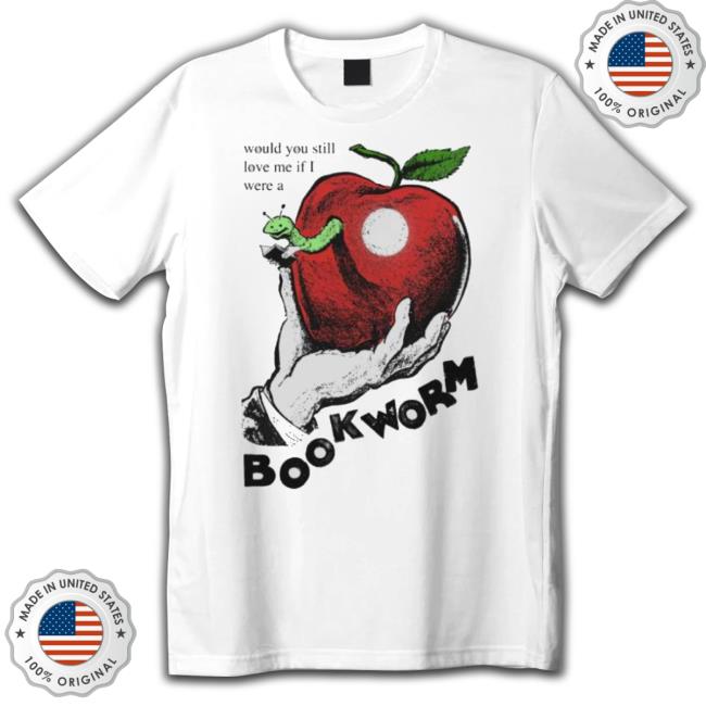 Original Would You Still Love Me If I Were A Bookworm Hoodie Sweatshirt