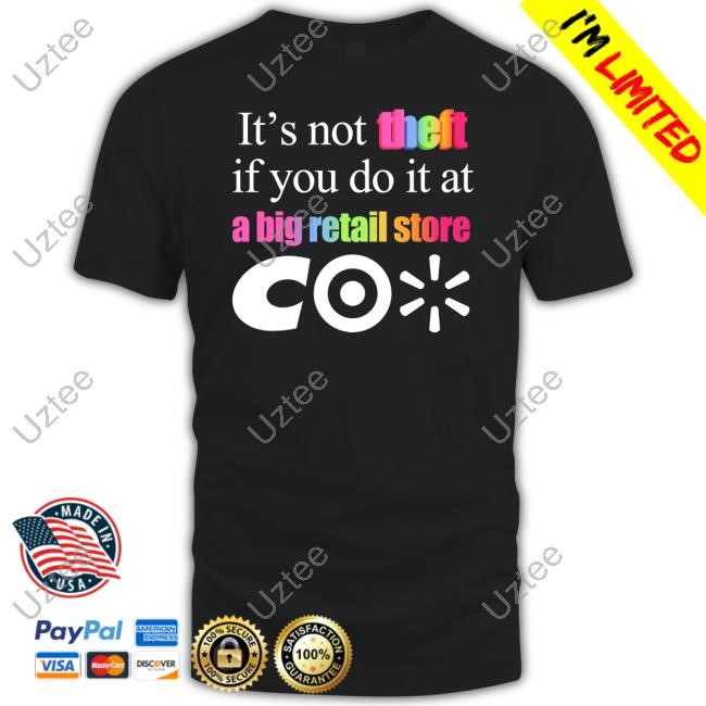 Classy Shirts 4 U It's Not Theft If You Do It At A Big Retail Store Co Tee Shirt