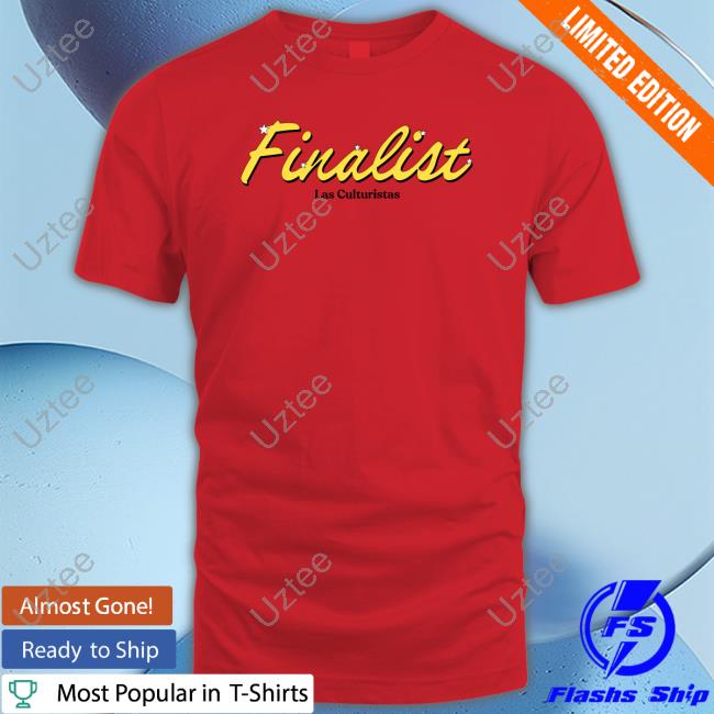 Finalist Las Culturistas shirt, hoodie, tank top, sweater and long sleeve t-shirt