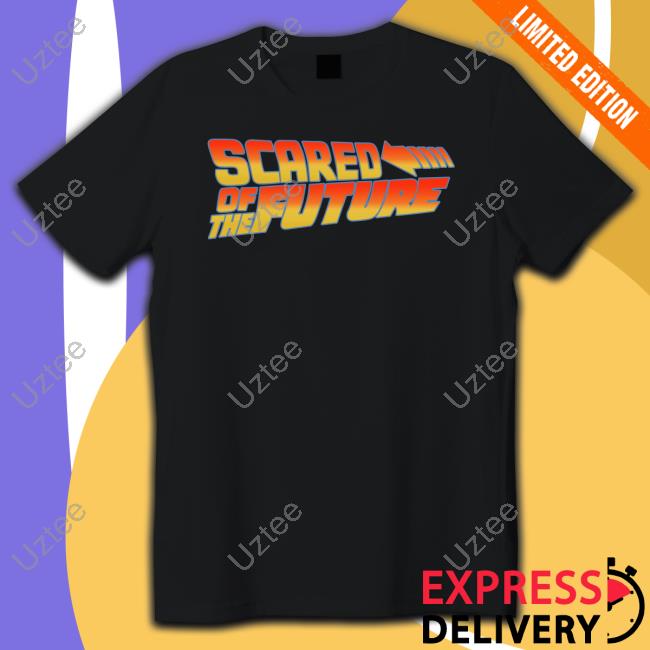 Scared Of The Future T Shirt