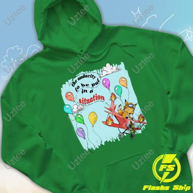 Justin The Audacity To Be Put In A Situation Tee Shirt The Audacity To Be Put In A Situation Hoodie