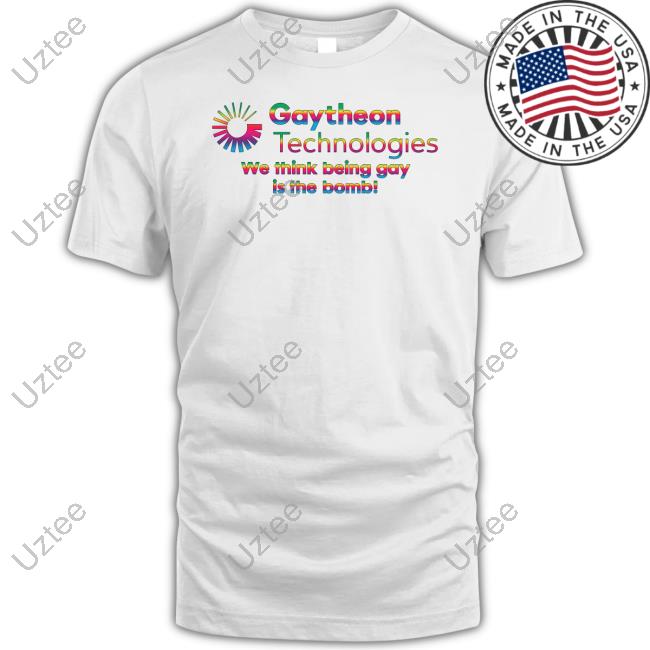 Gaytheon Technologies We Think Being Gay Is The Bomb Shirts