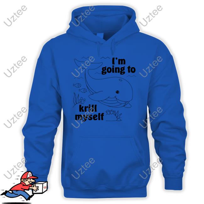 I'm Going To Krill Myself Shirts