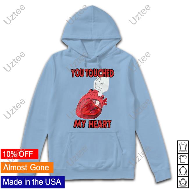 Shirtsthtgohard You Touched My Heart Hoodie