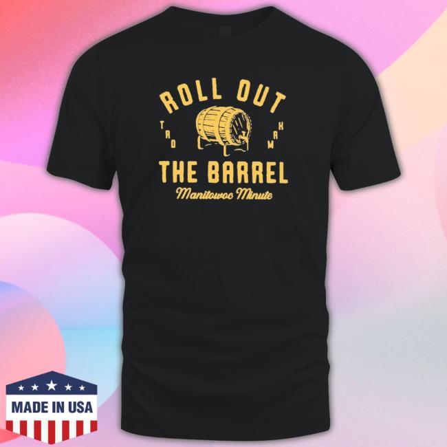 Official Manitowoc Minute Roll Out The Barrel T-Shirt Official Manitowoc Minute Roll Out The Barrel Shirts