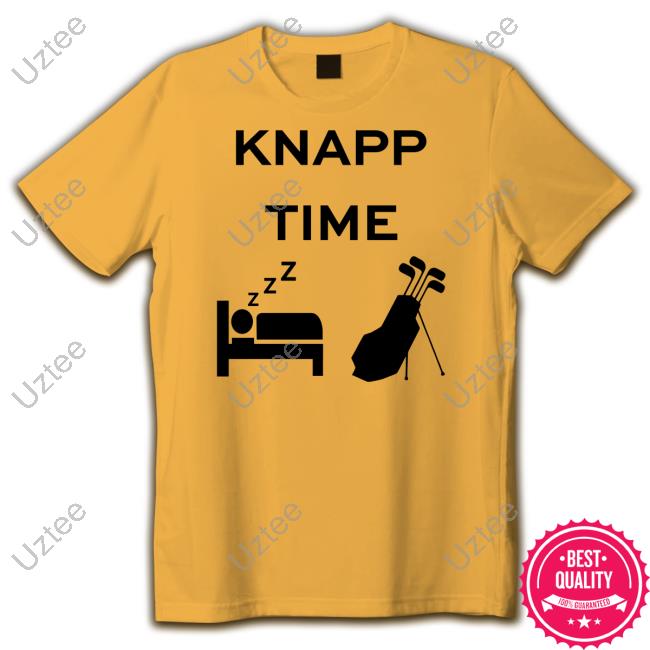 Knapp Time T Shirt Knapp Time Sweatshirt