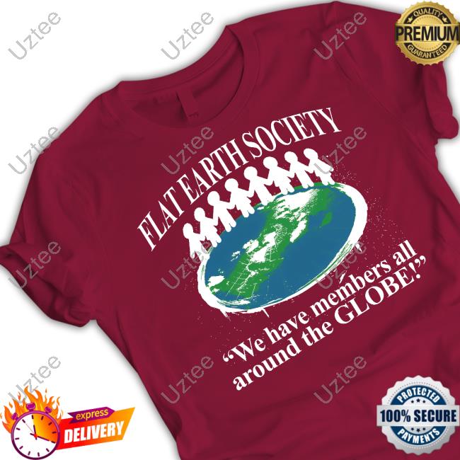 Barelylegal Store Flat Earth Society We Have Members All Around The Globe T Shirt