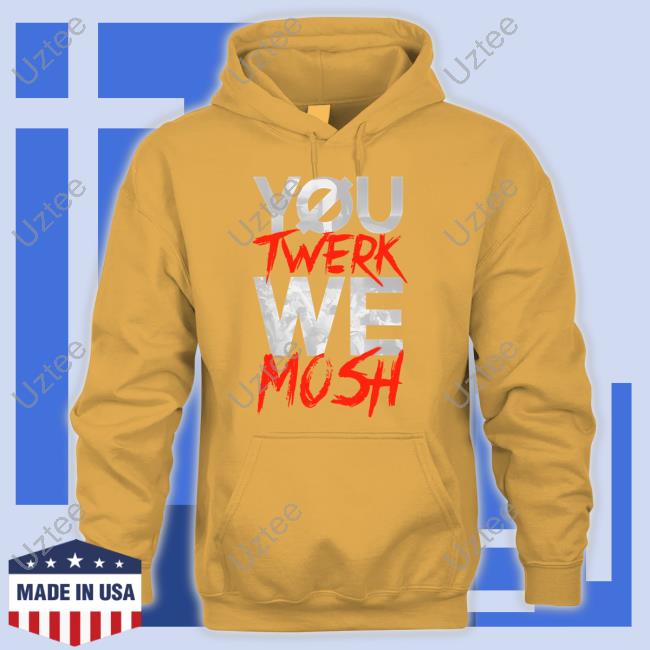 You Twerk We Mosh Hoodie Bryanstars You Twerk We Mosh Long Sleeve Tee