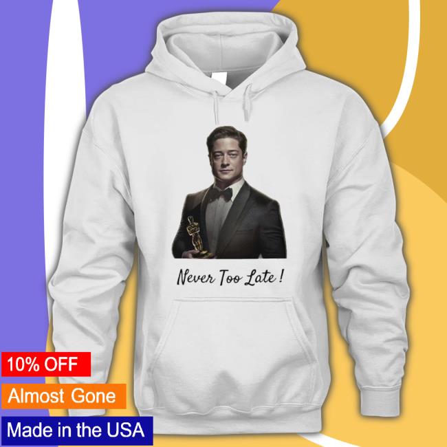 Brendan Fraser Oscar Win Never Too Late Shirt