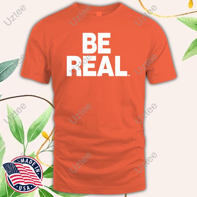 Be Real Tee Shirt