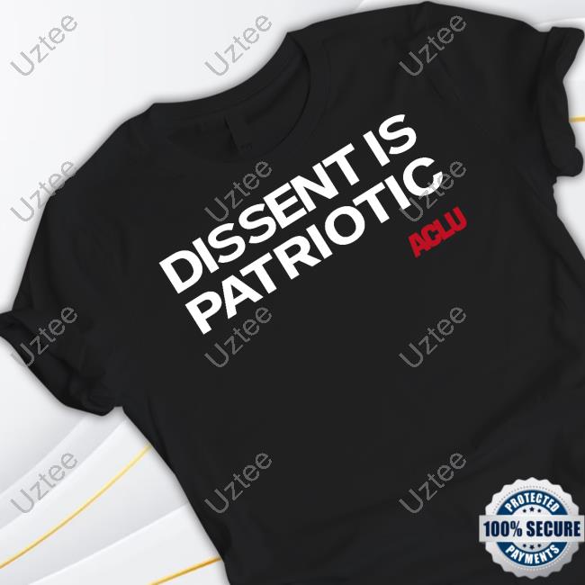 Aclu Shop Dissent Is Patriotic Shirts