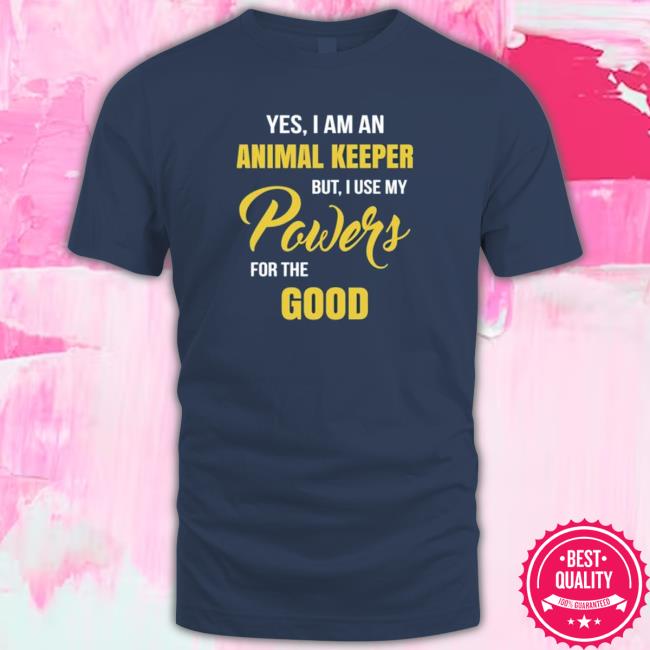 Yes I Am An Animal Keeper Use My Powers For The Good Shirt