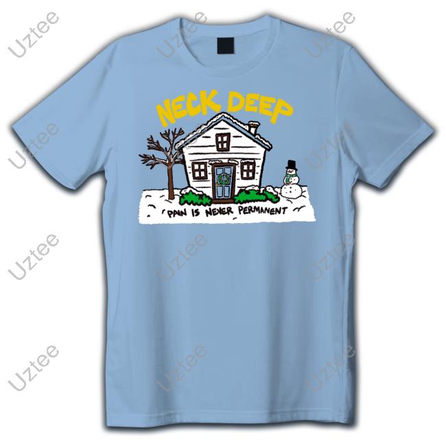 House Pain Is Never Permanent Tee Shirt Neck Deep Merch House Pain Is Never Permanent Hoodied Sweatshirt Neck Deep Merch