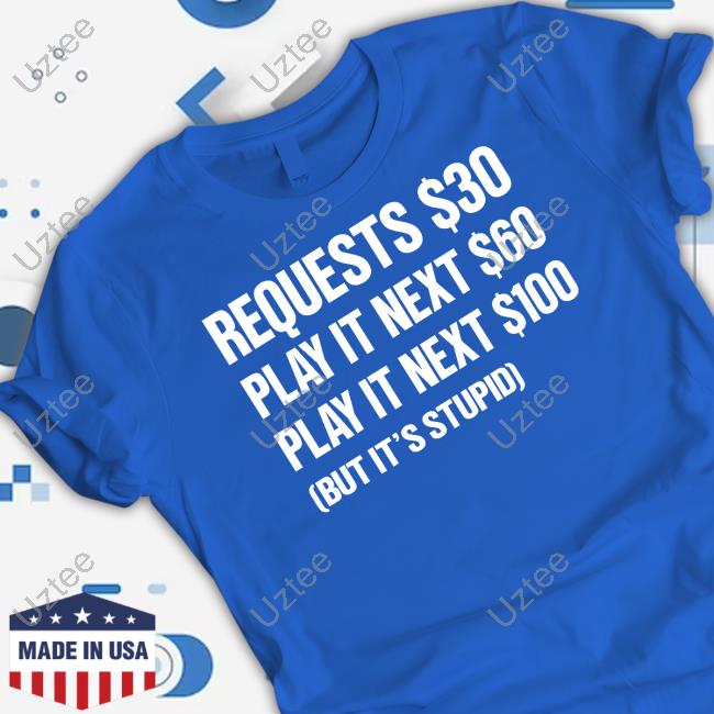 Official Requests $30 Play It Next $60 Play It Next $100 But It's Stupid Long Sleeve T Shirt Dj Benny Q