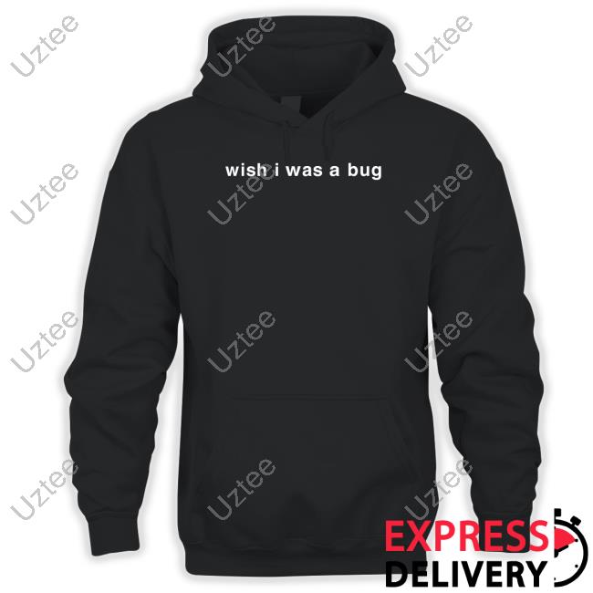 K45ink Wish I Was A Bug Shirt