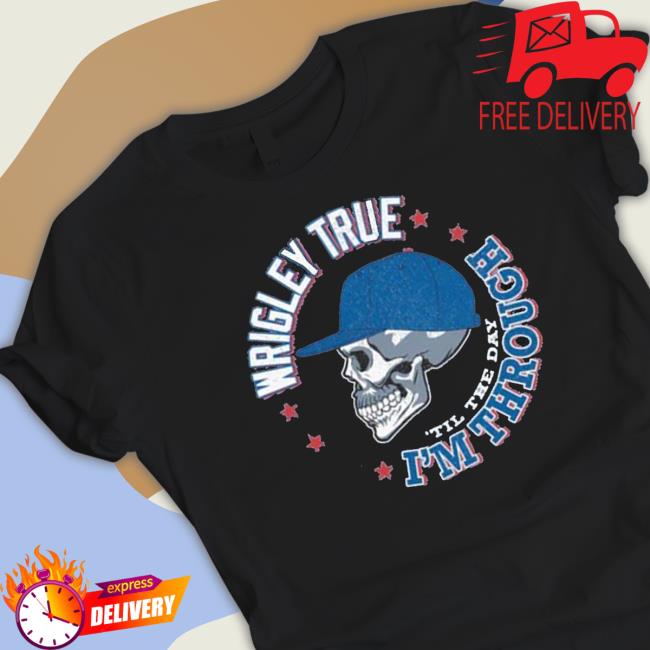 Chicago Baseball Wrigley True ‘Til The Day I’M Through Tee