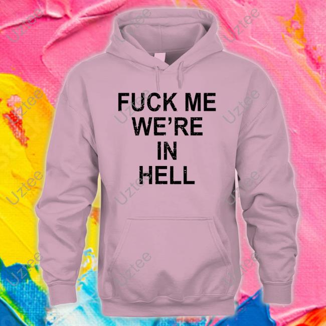 Jansqueezy Fuck Me We're In Hell Hoodie Sweatshirt