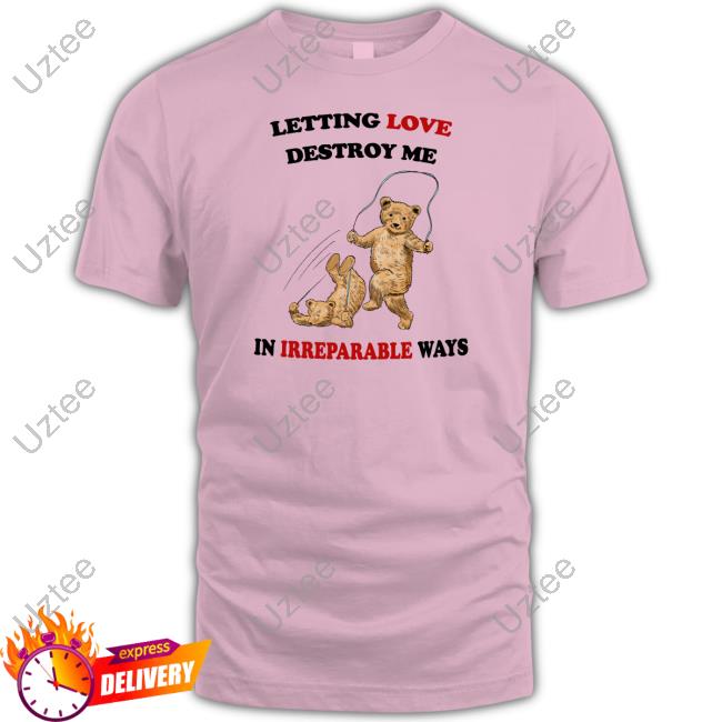 Official Letting Love Destroy Me In Irreparable Ways T-Shirt Justin's Shirt Store