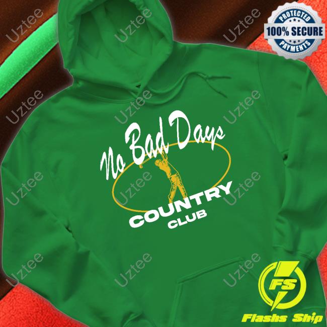 No Bad Days Country Club New Shirt No Bad Days Country Club Hoodie Sweatshirt