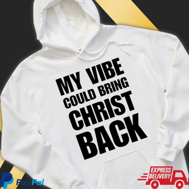 My Vibe Could Bring Christ Back Classic shirt My Vibe Could Bring Christ Back Sweatshirts