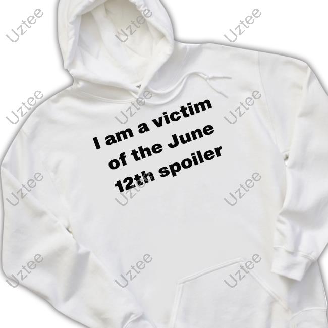 I Am A Victim Of The June 12Th Spoiler Shirt