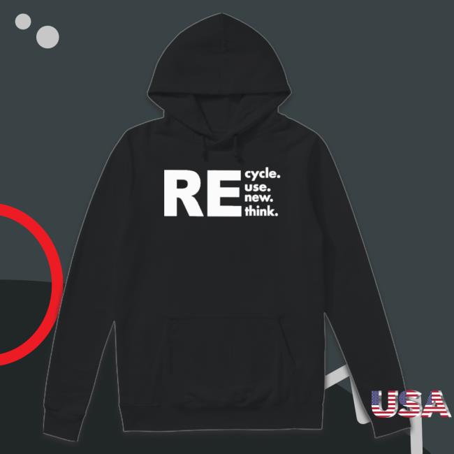 Recycle Reuse Renew Rethink Long Sleeve Shirt Recycle Reuse Renew Rethink Hooded Sweatshirt