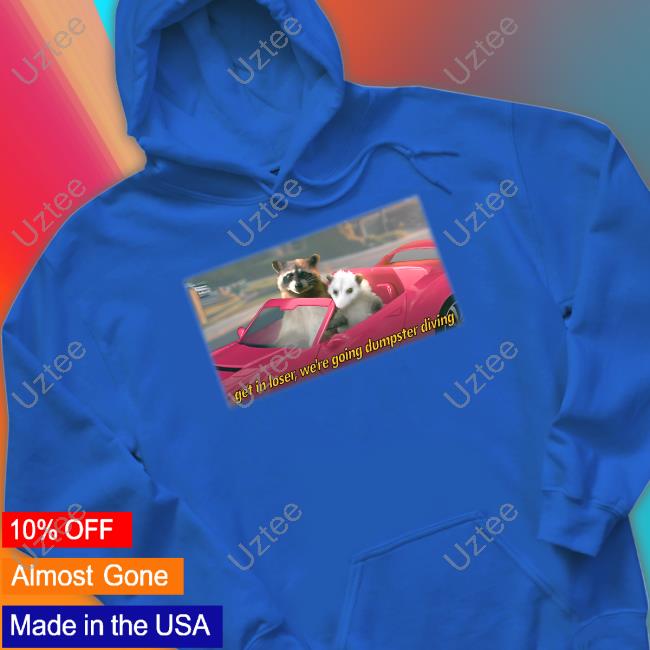 Get In Loser, We're Going Dumpster Diving Raccoon Sweatshirt
