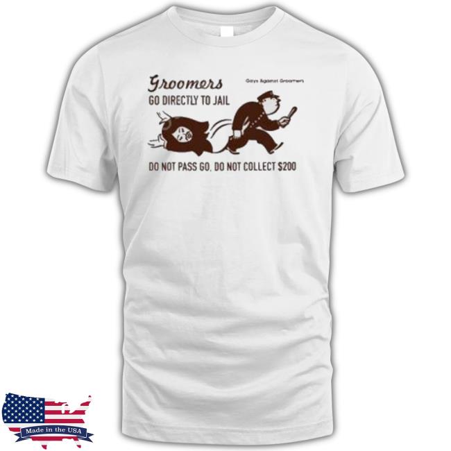 Groomers Go Directly To Jail Do Not Pass Go Do Not Collect $200 Shirt