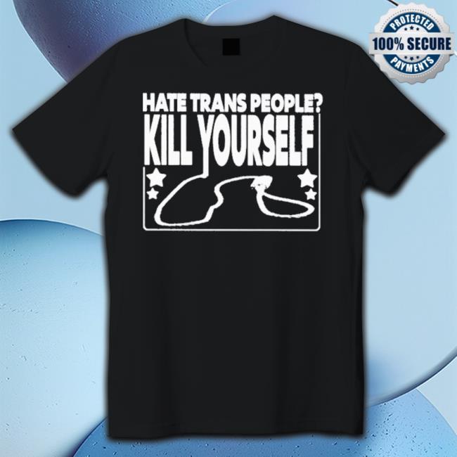 Hate Trans People Kill Yourself shirt