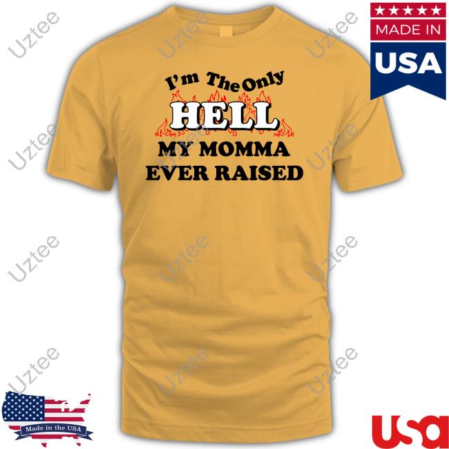 Johnny Knoxville I'm The Only Hell My Momma Ever Raised Shirts Numetal Moment Johnny Knoxville I'm The Only Hell My Momma Ever Raised T Shirt