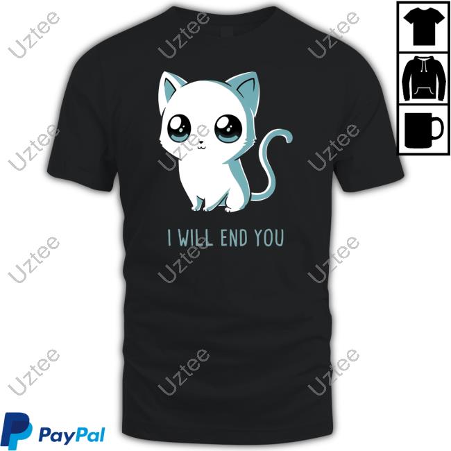 I Will End You Cat Kitten Shirts