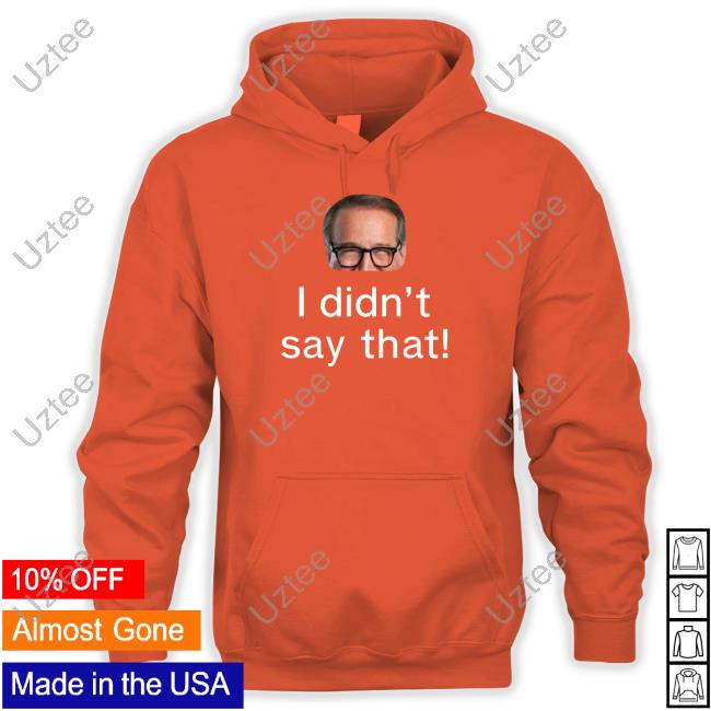 Mark Rosen I Didn’T Say That Hoodie I Didn’T Say That T Shirts
