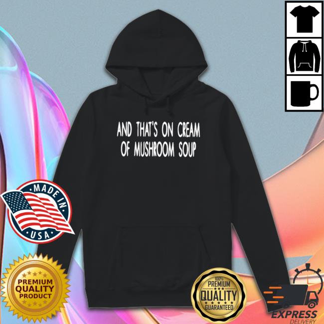Official And That’S On Cream Of Mushroom Soup Tee Shirt