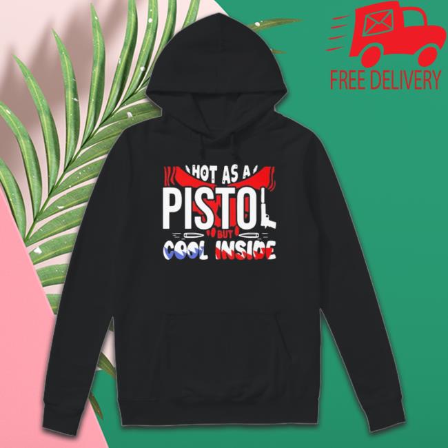 Cheap Hot As A Pistol But Cool Inside shirt Cheap Hot As A Pistol But Cool Inside Shirt