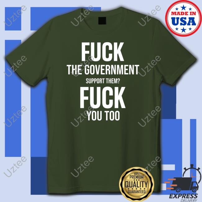 Fuck The Government Support Them Fuck You Too Sweatshirt