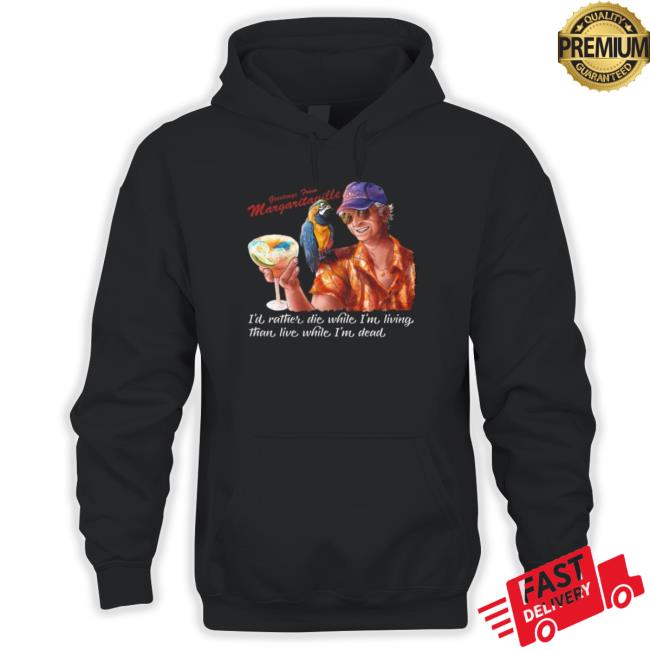 Jimmy Buffett Margaritaville I’d Rather Die While I’M Living The Live While I’m Dead Long Sleeve T-Shirt