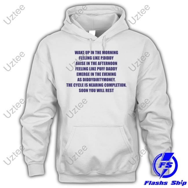 Wake Up In The Morning Feeling Like P Diddy Arise In The Afternoon Feeling Like Puff Daddy Emerge In The Evening As Diddydirtymoney The Cycle Is Nearing Completion Soon You Will Rest Shirts