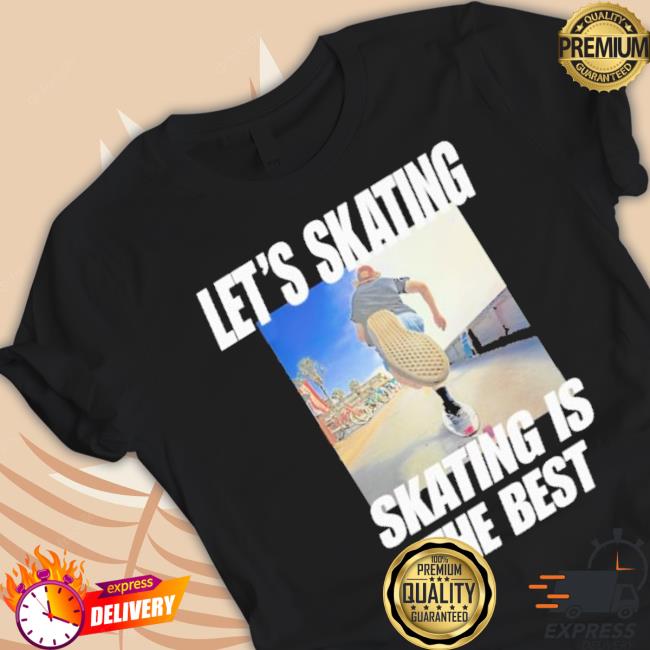 Let’S Skating Skating Is The Best shirt