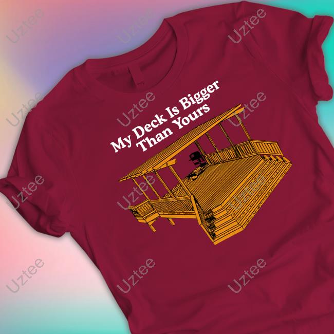 My Deck Is Bigger Than Yours Shirts Middle Class Fancy Merch My Deck Is Bigger Than Yours Shirt