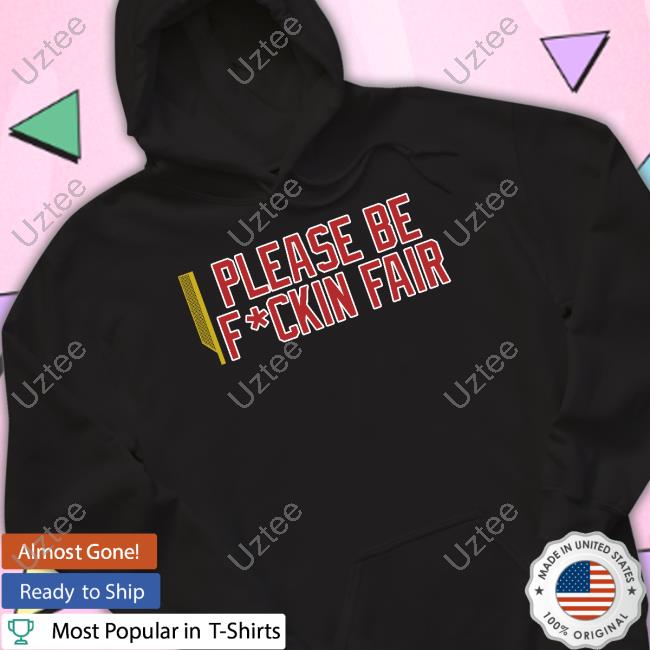 Steve Perrault Please Be Fuckin Fair T-Shirt, Hoodie, Tank Top, Sweater And Long Sleeve T-Shirt